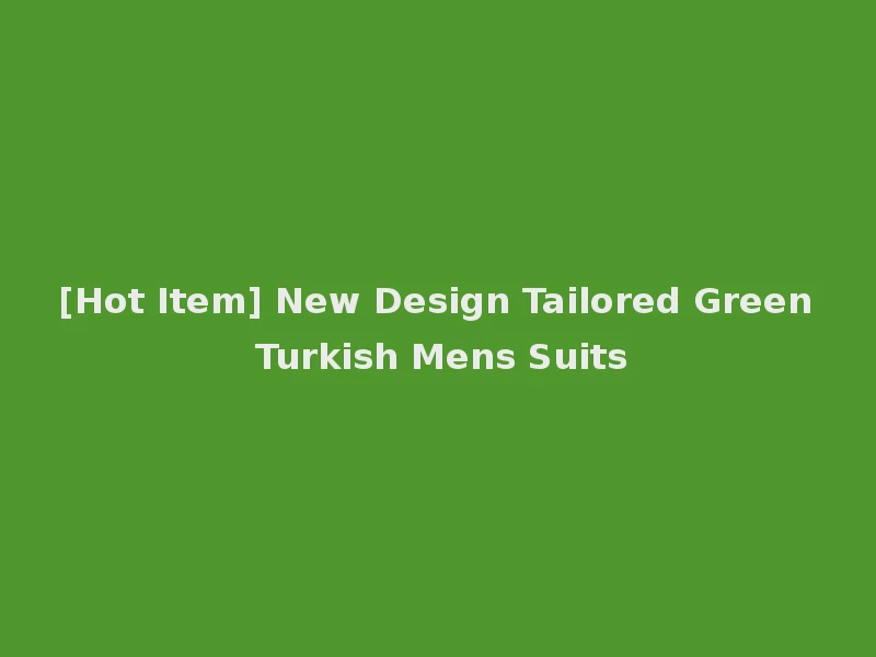 [Hot Item] New Design Tailored Green Turkish Mens Suits