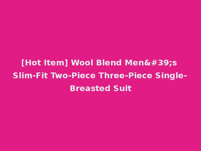[Hot Item] Wool Blend Men's Slim-Fit Two-Piece Three-Piece Single-Breasted Suit