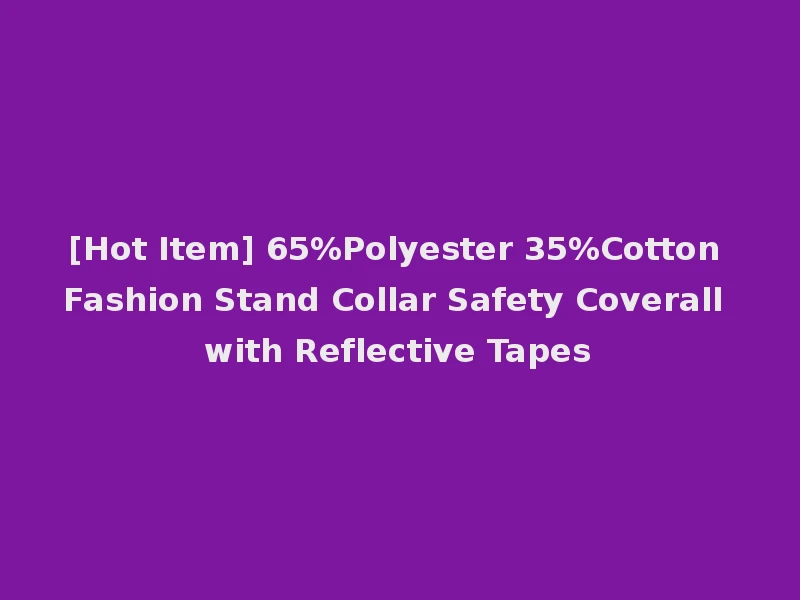 [Hot Item] 65%Polyester 35%Cotton Fashion Stand Collar Safety Coverall with Reflective Tapes
