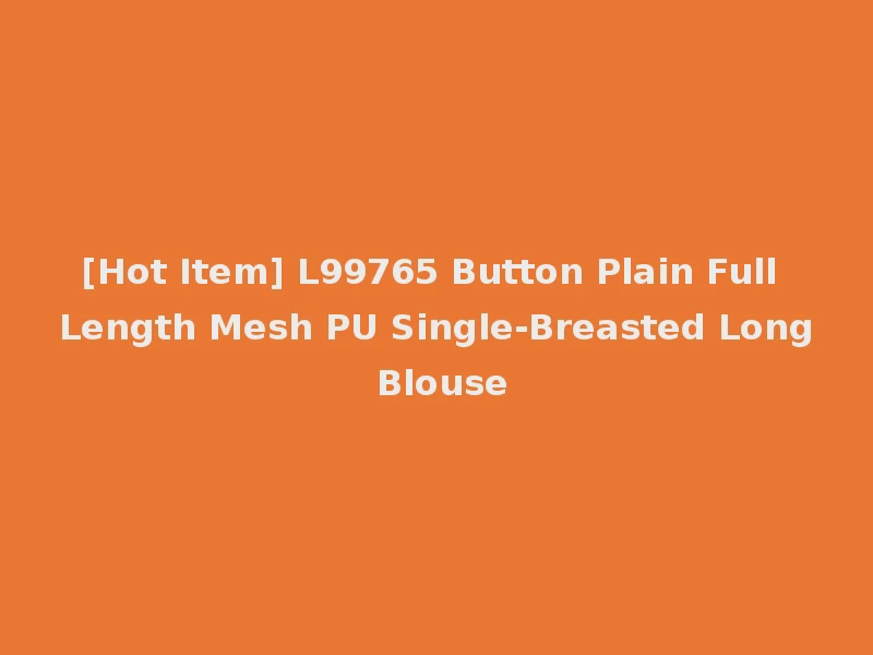 [Hot Item] L99765 Button Plain Full Length Mesh PU Single-Breasted Long Blouse