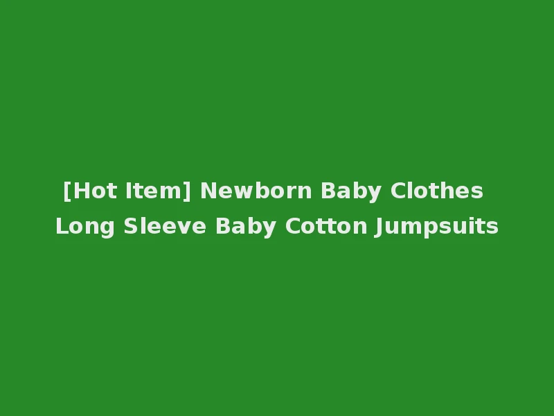 [Hot Item] Newborn Baby Clothes Long Sleeve Baby Cotton Jumpsuits