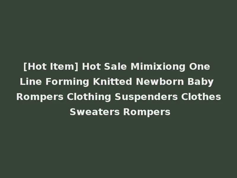 [Hot Item] Hot Sale Mimixiong One Line Forming Knitted Newborn Baby Rompers Clothing Suspenders Clothes Sweaters Rompers