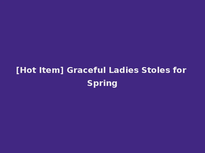 [Hot Item] Graceful Ladies Stoles for Spring