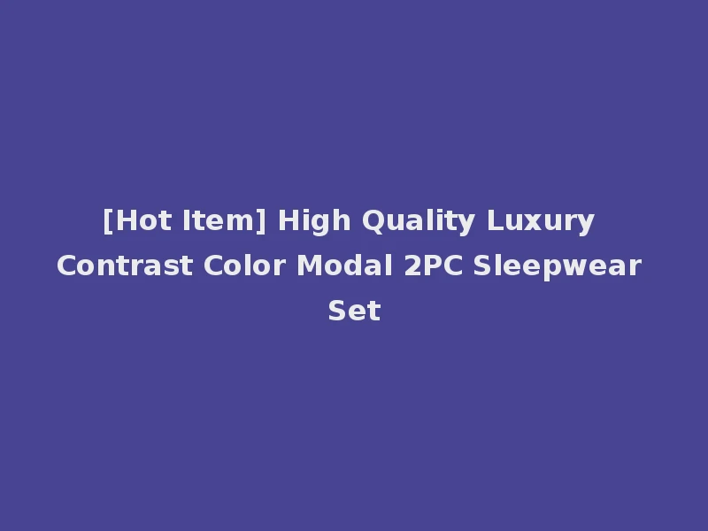 [Hot Item] High Quality Luxury Contrast Color Modal 2PC Sleepwear Set