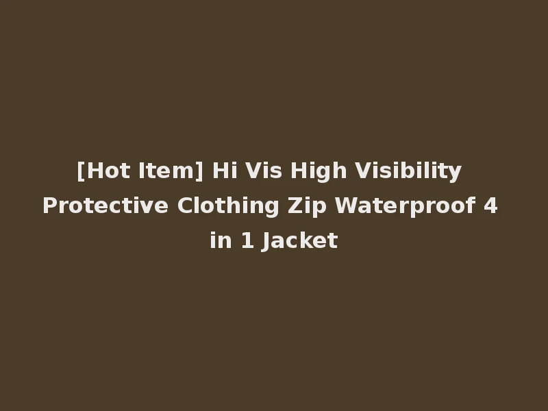 [Hot Item] Hi Vis High Visibility Protective Clothing Zip Waterproof 4 in 1 Jacket