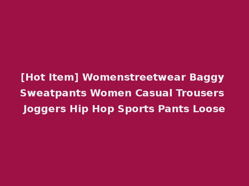 [Hot Item] Womenstreetwear Baggy Sweatpants Women Casual Trousers Joggers Hip Hop Sports Pants Loose