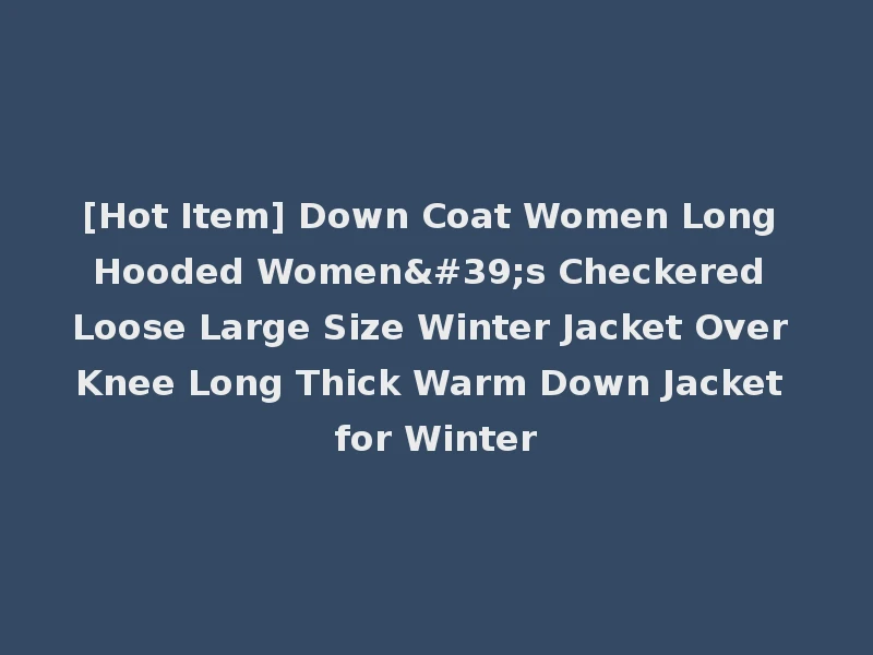 [Hot Item] Down Coat Women Long Hooded Women's Checkered Loose Large Size Winter Jacket Over Knee Long Thick Warm Down Jacket for Winter