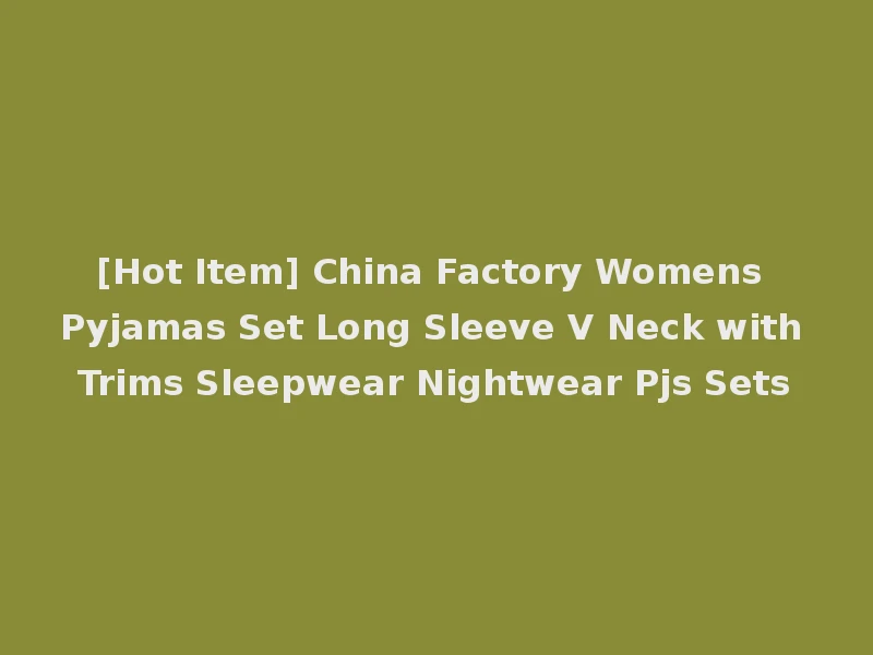 [Hot Item] China Factory Womens Pyjamas Set Long Sleeve V Neck with Trims Sleepwear Nightwear Pjs Sets