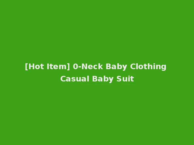 [Hot Item] 0-Neck Baby Clothing Casual Baby Suit