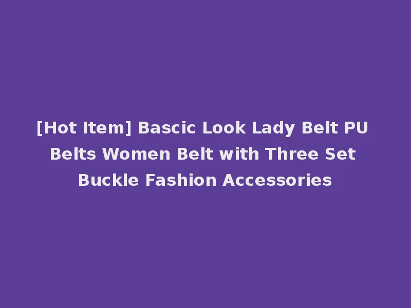 [Hot Item] Bascic Look Lady Belt PU Belts Women Belt with Three Set Buckle Fashion Accessories