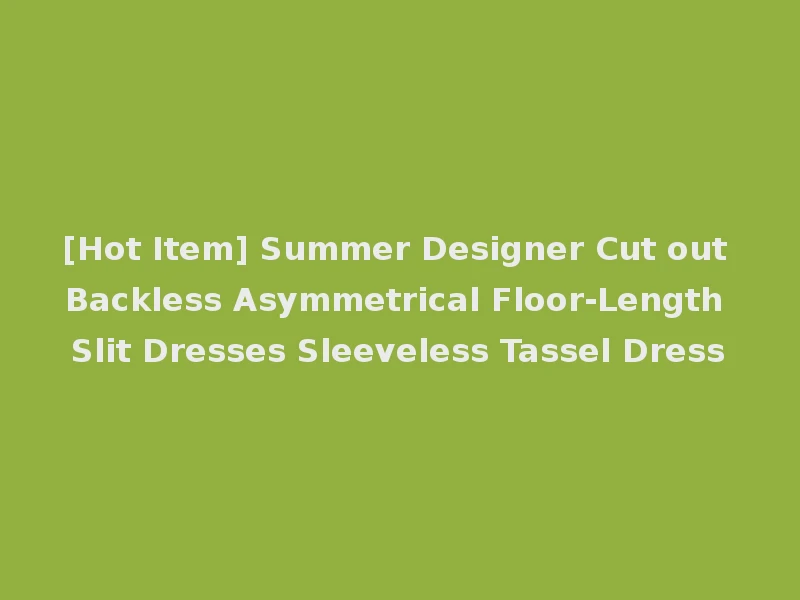 [Hot Item] Summer Designer Cut out Backless Asymmetrical Floor-Length Slit Dresses Sleeveless Tassel Dress