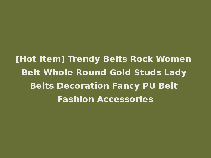[Hot Item] Trendy Belts Rock Women Belt Whole Round Gold Studs Lady Belts Decoration Fancy PU Belt Fashion Accessories