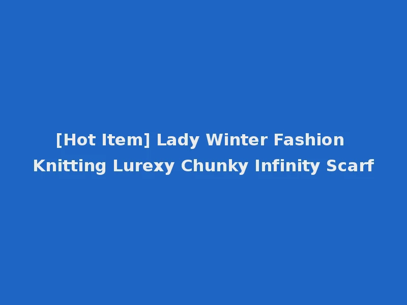 [Hot Item] Lady Winter Fashion Knitting Lurexy Chunky Infinity Scarf