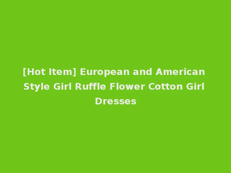 [Hot Item] European and American Style Girl Ruffle Flower Cotton Girl Dresses