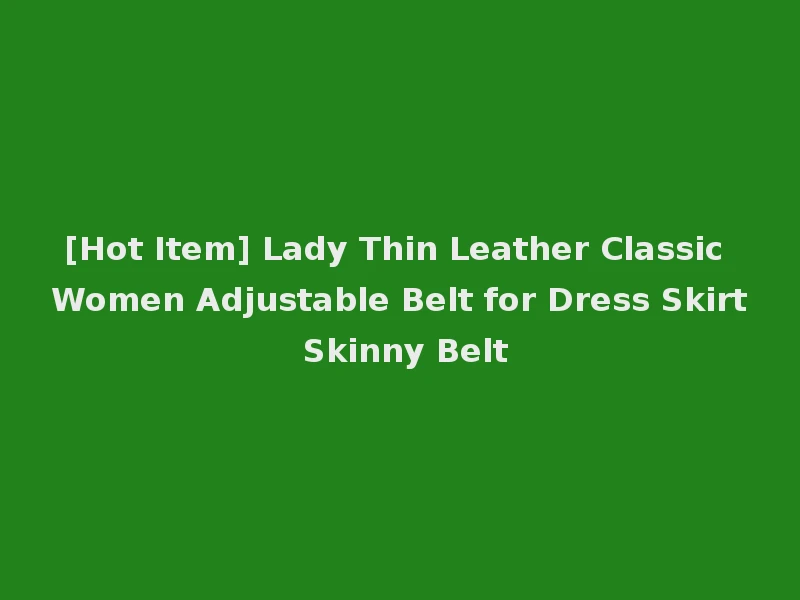 [Hot Item] Lady Thin Leather Classic Women Adjustable Belt for Dress Skirt Skinny Belt