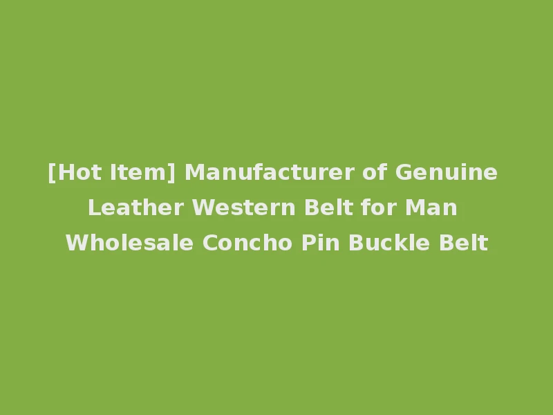 [Hot Item] Manufacturer of Genuine Leather Western Belt for Man Wholesale Concho Pin Buckle Belt