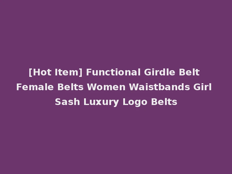 [Hot Item] Functional Girdle Belt Female Belts Women Waistbands Girl Sash Luxury Logo Belts