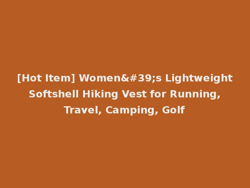 [Hot Item] Women's Lightweight Softshell Hiking Vest for Running, Travel, Camping, Golf