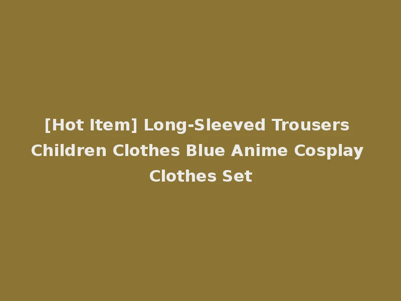 [Hot Item] Long-Sleeved Trousers Children Clothes Blue Anime Cosplay Clothes Set