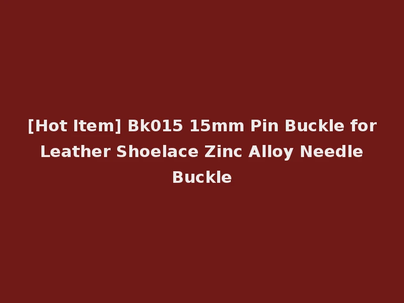 [Hot Item] Bk015 15mm Pin Buckle for Leather Shoelace Zinc Alloy Needle Buckle
