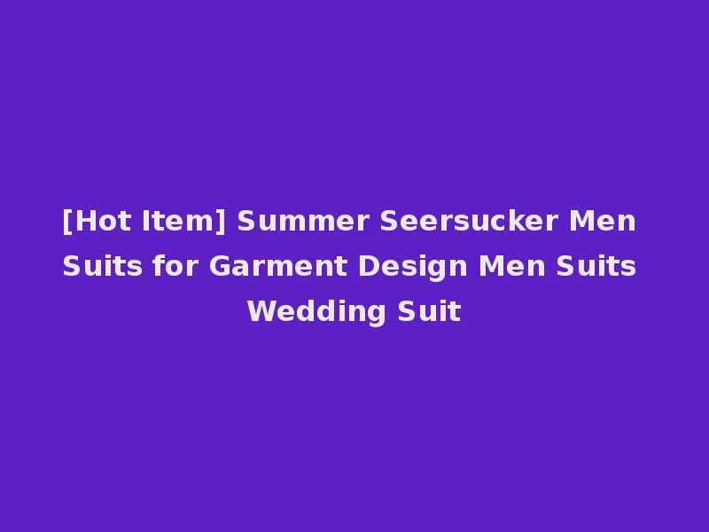 [Hot Item] Summer Seersucker Men Suits for Garment Design Men Suits Wedding Suit