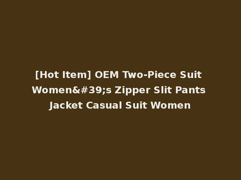 [Hot Item] OEM Two-Piece Suit Women's Zipper Slit Pants Jacket Casual Suit Women