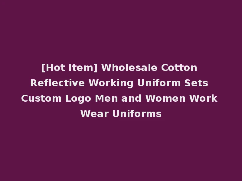 [Hot Item] Wholesale Cotton Reflective Working Uniform Sets Custom Logo Men and Women Work Wear Uniforms