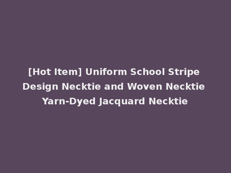 [Hot Item] Uniform School Stripe Design Necktie and Woven Necktie Yarn-Dyed Jacquard Necktie