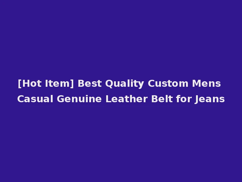 [Hot Item] Best Quality Custom Mens Casual Genuine Leather Belt for Jeans