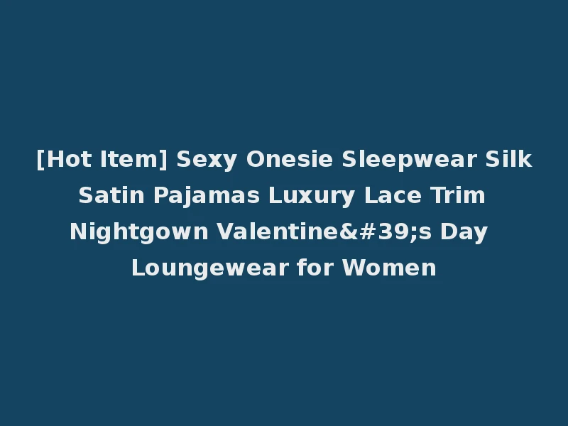[Hot Item] Sexy Onesie Sleepwear Silk Satin Pajamas Luxury Lace Trim Nightgown Valentine's Day Loungewear for Women