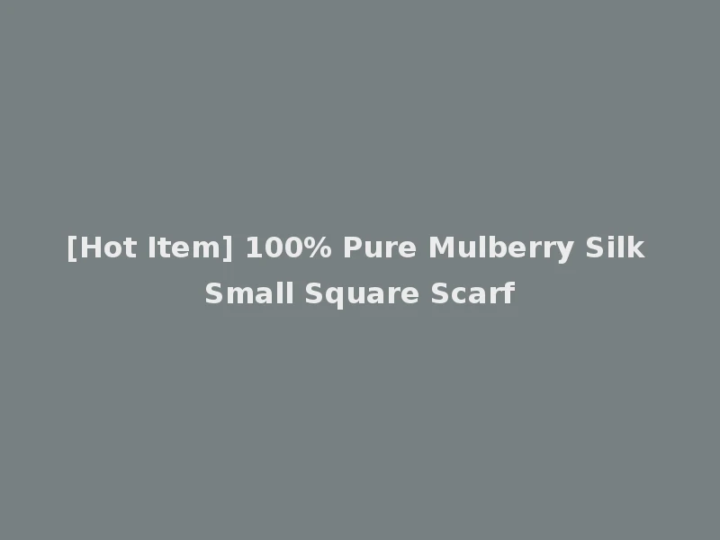 [Hot Item] 100% Pure Mulberry Silk Small Square Scarf