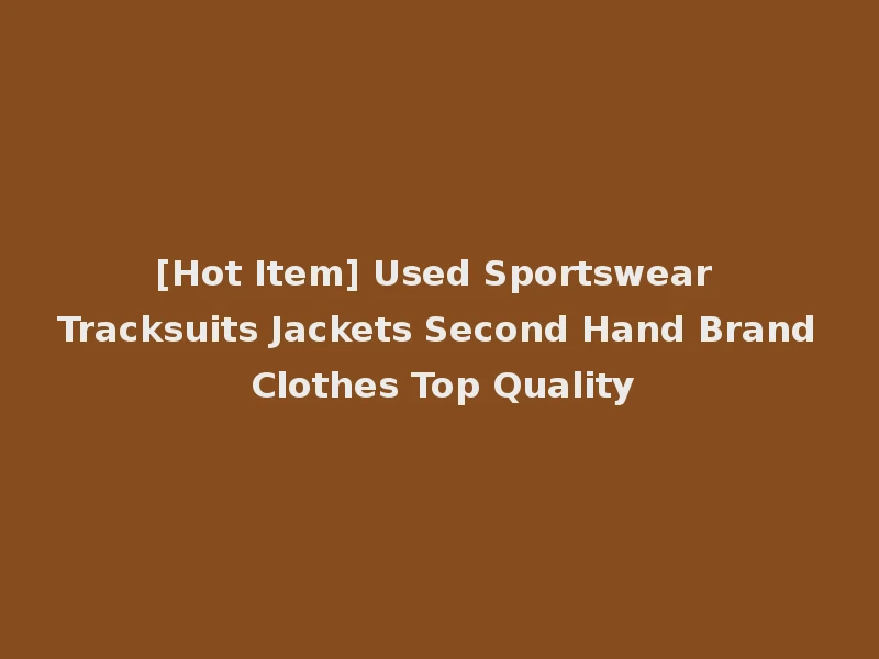 [Hot Item] Used Sportswear Tracksuits Jackets Second Hand Brand Clothes Top Quality