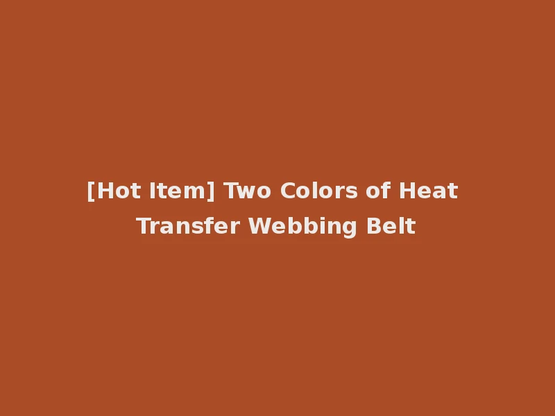 [Hot Item] Two Colors of Heat Transfer Webbing Belt