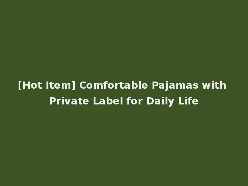 [Hot Item] Comfortable Pajamas with Private Label for Daily Life