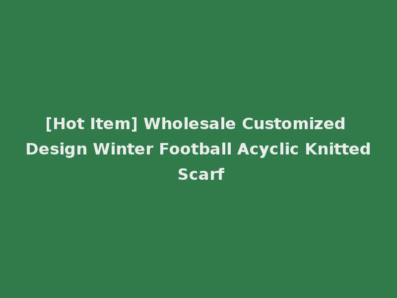 [Hot Item] Wholesale Customized Design Winter Football Acyclic Knitted Scarf