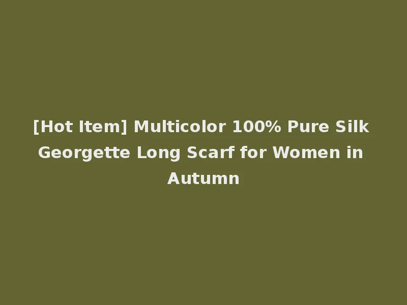 [Hot Item] Multicolor 100% Pure Silk Georgette Long Scarf for Women in Autumn