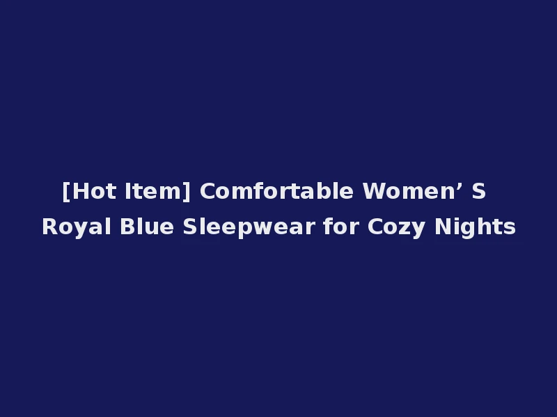 [Hot Item] Comfortable Women’ S Royal Blue Sleepwear for Cozy Nights
