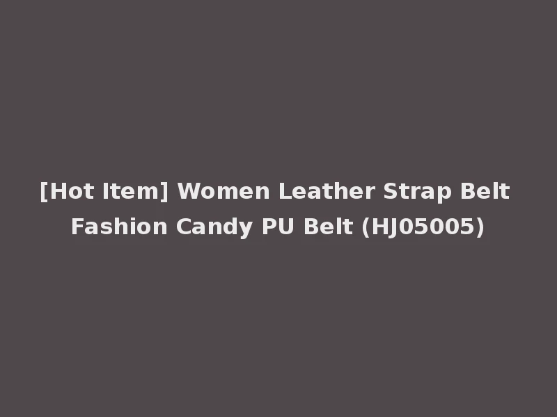 [Hot Item] Women Leather Strap Belt Fashion Candy PU Belt (HJ05005)