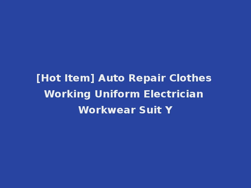 [Hot Item] Auto Repair Clothes Working Uniform Electrician Workwear Suit Y