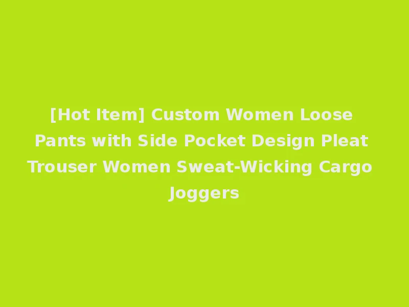 [Hot Item] Custom Women Loose Pants with Side Pocket Design Pleat Trouser Women Sweat-Wicking Cargo Joggers