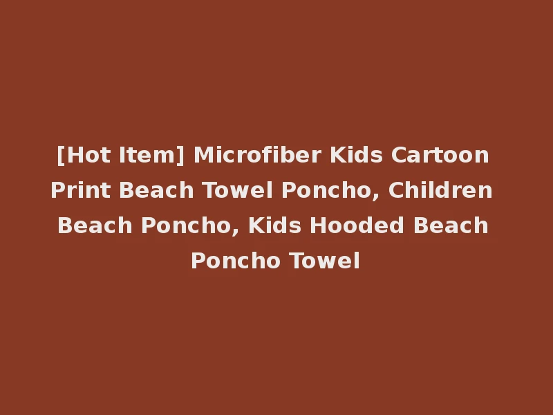[Hot Item] Microfiber Kids Cartoon Print Beach Towel Poncho, Children Beach Poncho, Kids Hooded Beach Poncho Towel