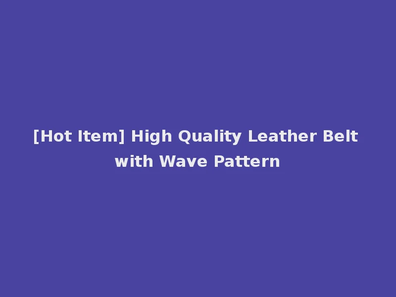 [Hot Item] High Quality Leather Belt with Wave Pattern