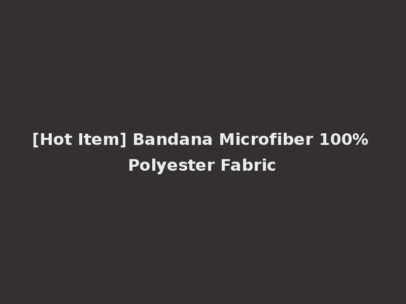 [Hot Item] Bandana Microfiber 100% Polyester Fabric