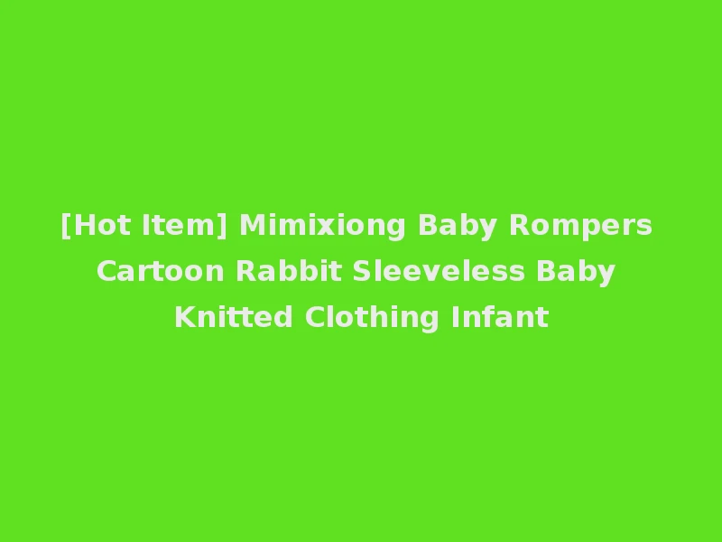 [Hot Item] Mimixiong Baby Rompers Cartoon Rabbit Sleeveless Baby Knitted Clothing Infant