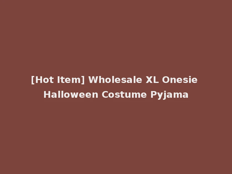 [Hot Item] Wholesale XL Onesie Halloween Costume Pyjama