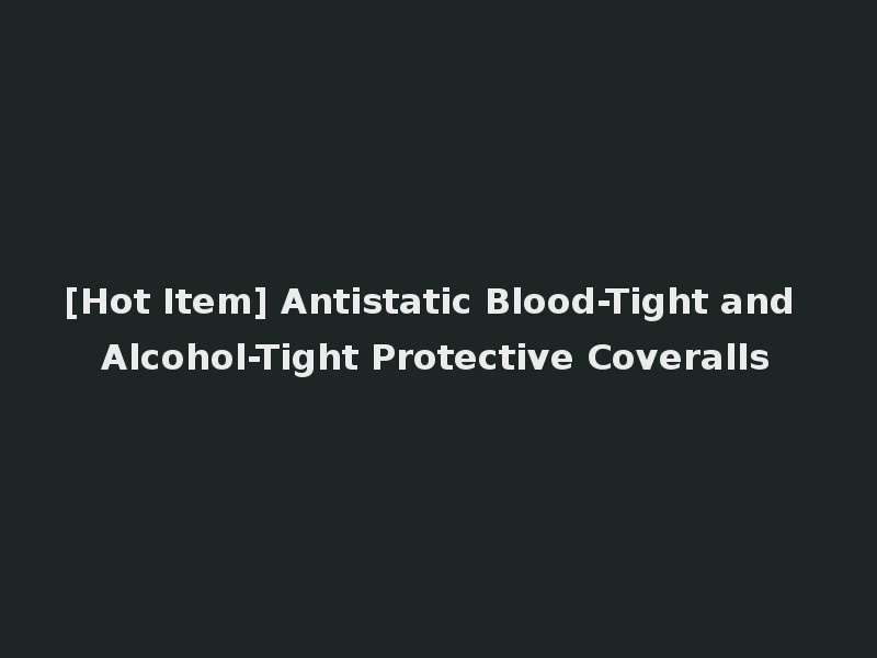 [Hot Item] Antistatic Blood-Tight and Alcohol-Tight Protective Coveralls