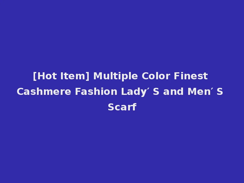 [Hot Item] Multiple Color Finest Cashmere Fashion Lady′ S and Men′ S Scarf