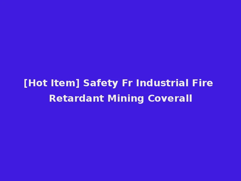 [Hot Item] Safety Fr Industrial Fire Retardant Mining Coverall