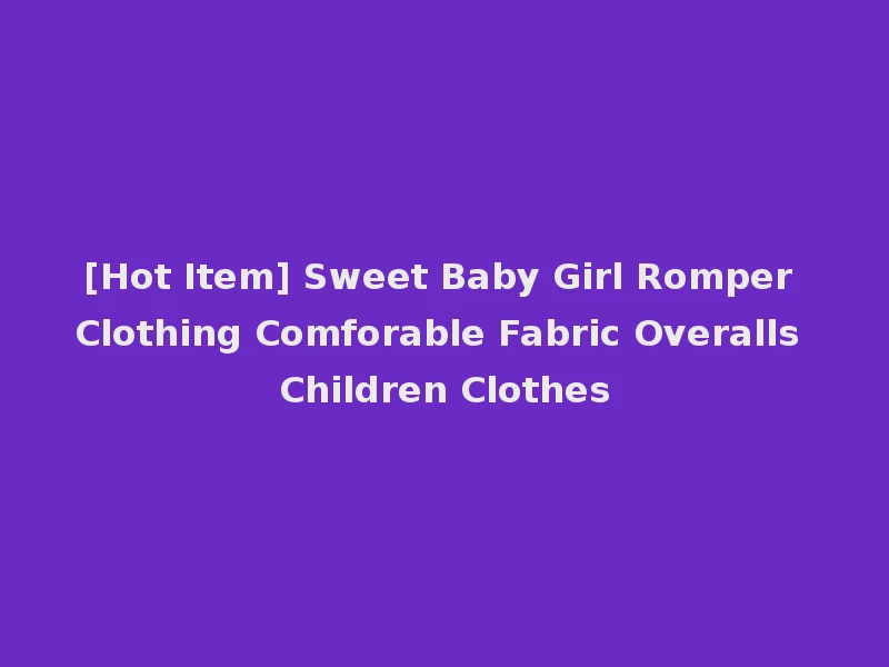 [Hot Item] Sweet Baby Girl Romper Clothing Comforable Fabric Overalls Children Clothes