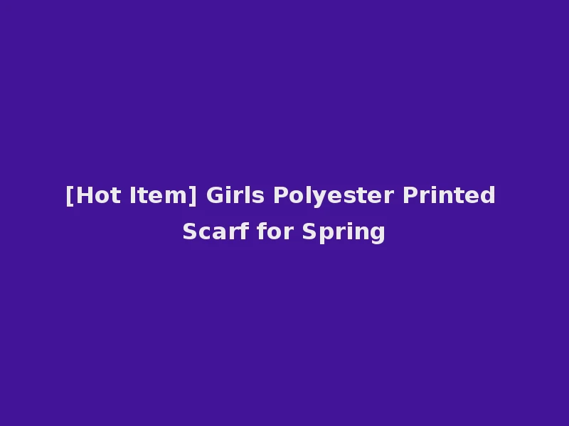 [Hot Item] Girls Polyester Printed Scarf for Spring